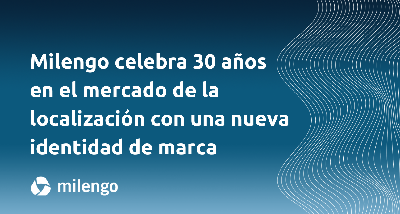 De proveedor a asesor de confianza: Milengo celebra 30 años en el mercado de la localización con una nueva identidad de marca 