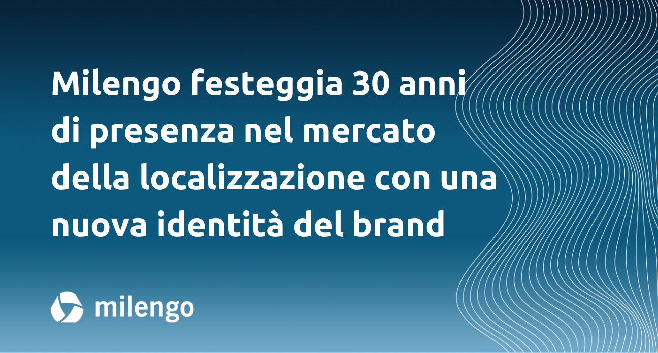 Da fornitore a consulente di fiducia: Milengo festeggia 30 anni di presenza nel mercato della localizzazione con una nuova identità del brand 